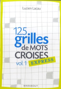 Lucien Lacau - 125 Grilles de mots croisés express - Volume 1.