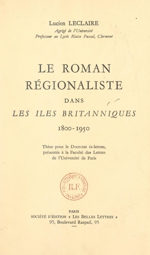 Le roman régionaliste dans les îles britanniques, 1800-1950. Thèse pour le Doctorat ès-lettres, présentée à la Faculté des lettres de l'Université de Paris