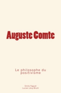 Lucien Lévy-Bruhl et Emile Faguet - Auguste Comte - Le philosophe du positivisme.