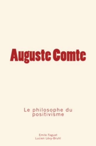Auguste Comte. Le philosophe du positivisme