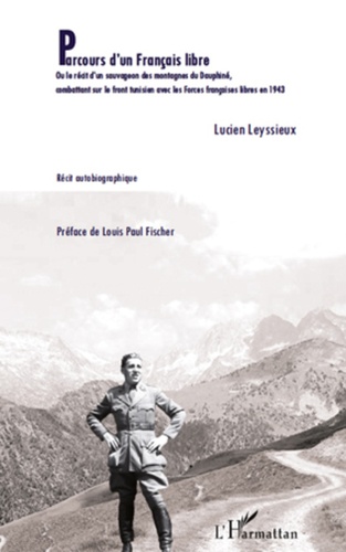 Lucien Leyssieux - Parcours d'un Français libre - Ou le récit d'un sauvageon des montagnes du Dauphiné,combattant sur le front tunisien avec les Forces françaises libres en 1943.