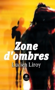Lucien Liroy - Zone d’ombres.