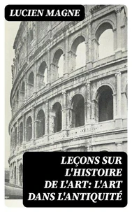 Leçons sur l'histoire de l'art: L'art dans l'antiquité