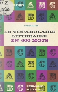 Lucien Major - Le vocabulaire littéraire en 600 mots - Dictionnaire pour l'étude et l'explication des textes littéraires.