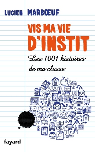 Vis ma vie d'instit'. Les 1001 histoires de ma classe