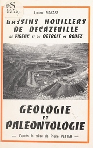 Lucien Mazars et Pierre Vetter - Géologie et paléontologie : bassins houillers de Decazeville, de Figeac et du détroit de Rodez - D'après la thèse de Pierre Vetter.