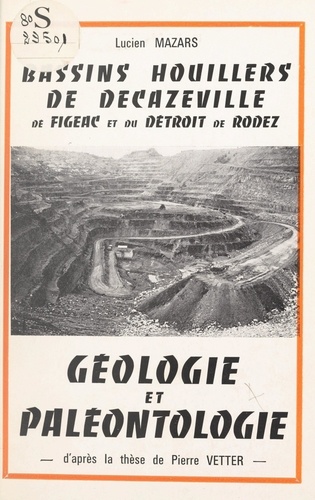 Géologie et paléontologie : bassins houillers de Decazeville, de Figeac et du détroit de Rodez. D'après la thèse de Pierre Vetter