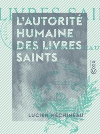 Lucien Méchineau - L'Autorité humaine des livres saints.