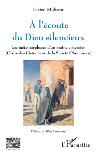 A l'écoute du Dieu silencieux. Les métamorphoses d'un moine cistercien (Ordre des Cisterciens de la Stricte Observance)