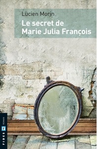 Lucien Morin - Le secret de Marie Julia François.