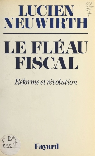 Le fléau fiscal. Réforme ou révolution