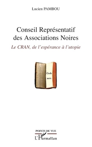 Lucien Pambou - Conseil Représentatif des Associations Noires - Le CRAN, de l'espérance à l'utopie.