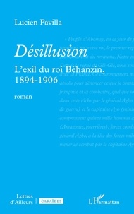 Lucien Pavilla - Désillusion - L’exil du roi Béhanzin, 1894-1906.