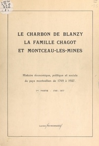 Lucien Peyronnard - Le charbon de Blanzy, la famille Chagot et Montceau-les-Mines : histoire économique, politique et sociale du pays montcellien de 1769 à 1927 (1). 1769-1877.