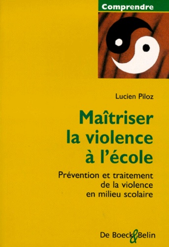 Lucien Piloz - Maîtriser la violence à l'école - Prévention et traitement de la violence en milieu scolaire.