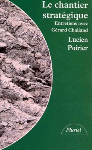 Lucien Poirier - Le Chantier Strategique. Entretiens Avec Gerard Chaliand.