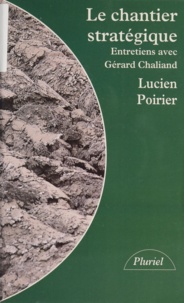 Lucien Poirier - Le chantier stratégique - Entretiens avec Gérard Chaliand.