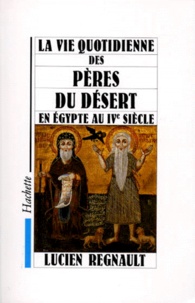 Lucien Regnault - La Vie quotidienne des Pères du désert en Égypte au IVe siècle.