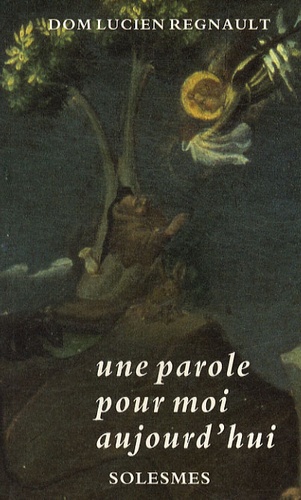 Lucien Regnault - Une parole pour moi aujourd'hui - Apophtegmes des Pères traduits et commentés.