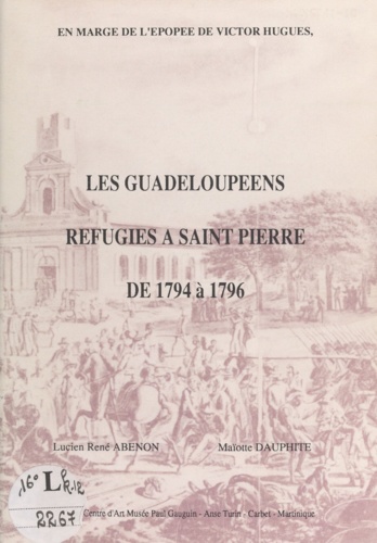 Les guadeloupéens réfugiés à Saint-Pierre de 1794 à 1796. En marge de l'épopée de Victor Hugues
