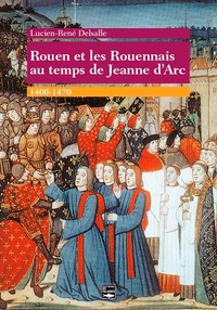 Lucien-René Delsalle - Rouen et les Rouennais au temps de Jeanne d'Arc (1400-1470).