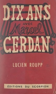 Lucien Roupp - Dix ans avec Marcel Cerdan.