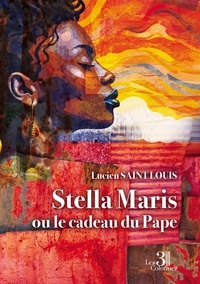 Lucien Saint Louis - Stella Maris ou le cadeau du Pape.