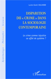 Lucien-Samir Oulahbib - Disparition du crime dans la sociologie contemporaine - Le crime comme injustice ou effet de système ?.