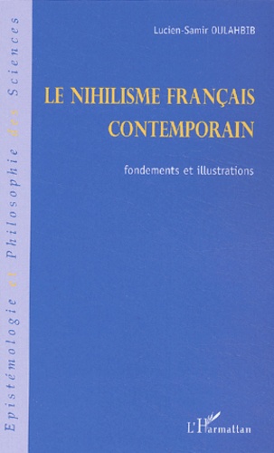 Lucien-Samir Oulahbib - Le nihilisme français contemporain. - Fondements et illustrations.