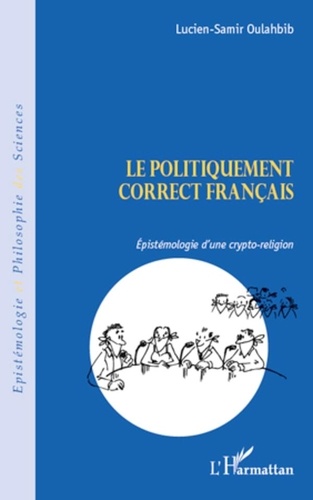 Lucien-Samir Oulahbib - Le politiquement correct français - Espistémologie d'une crypto-religion.