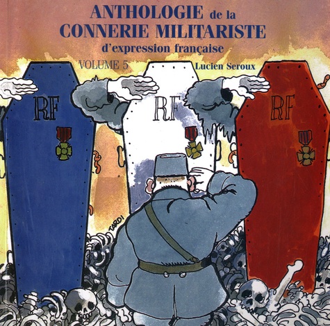 Lucien Seroux - Anthologie de la connerie militariste d'expression française - Volume 5.