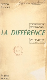 Lucien Sève - La différence - Deux essais : Lénine, philosophe communiste ; Sur "La somme et le reste" d'Henri Lefebvre.