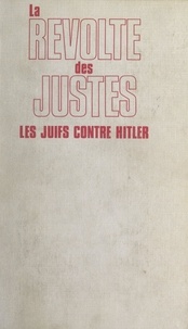 Lucien Steinberg et Constantin Melnik - La révolte des Justes : les Juifs contre Hitler, 1933-1945.