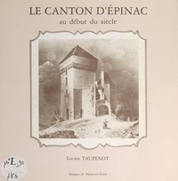 Lucien Taupenot et Charles-Hippolyte Maillard de Chambure - Le canton d'Épinac au début du siècle.