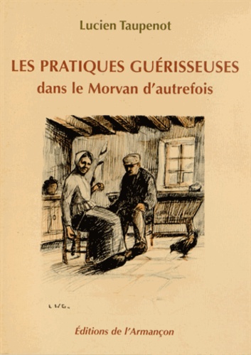 Lucien Taupenot - Les pratiques guérisseuses dans le Morvan d'autrefois.