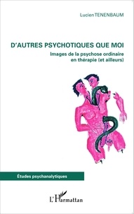 Lucien Tenenbaum - D'autres psychotiques que moi - Images de la psychose ordinaire en thérapie (et ailleurs).