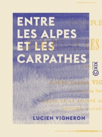 Lucien Vigneron - Entre les Alpes et les Carpathes.