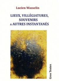 Lucien Wasselin - Lieux, villégiatures, souvenirs & autres instantanés.