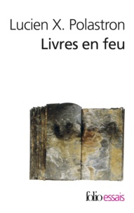 Lucien-X Polastron - Livres en feu - Histoire de la destruction sans fin des bibliothèques.