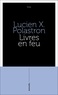 Lucien-X Polastron - Livres en feu - Histoire de la destruction sans fin des bibliothèques.