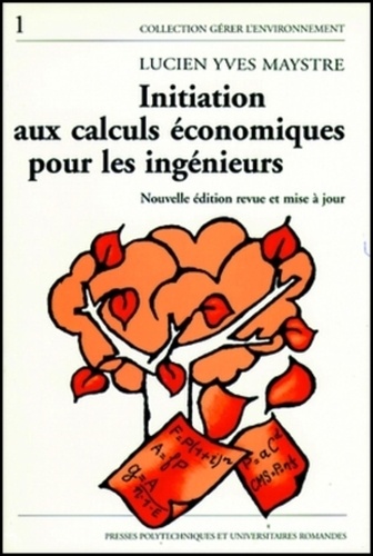 Lucien-Yves Maystre - Initiation au calculs économiques pour les ingénieurs - Illustrée par des exemples du génie de l'environnement.