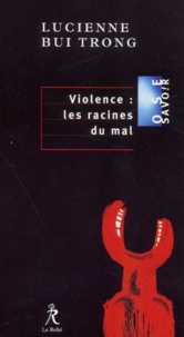 Lucienne Bui Trong - Violence : Les Racines Du Mal.