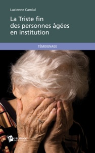 Lucienne Camiul - La triste fin des personnes âgées en institution.