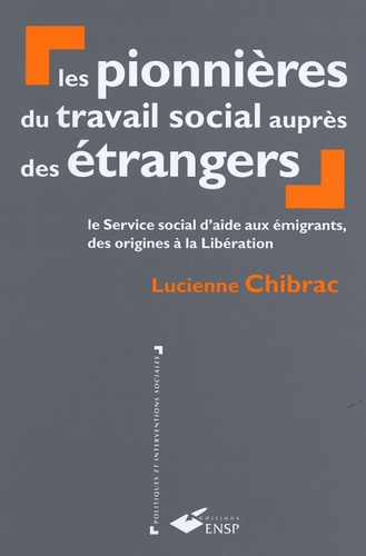 Lucienne Chibrac - Les pionnières du travail social auprès des étrangers - Le service social d'aide aux émigrants, des origines à la Libération.