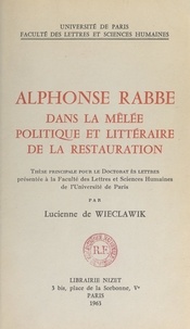 Lucienne de Wieclawik - Alphonse Rabbe, dans la mêlée politique et littéraire de la Restauration - Thèse principale pour le Doctorat ès lettres.