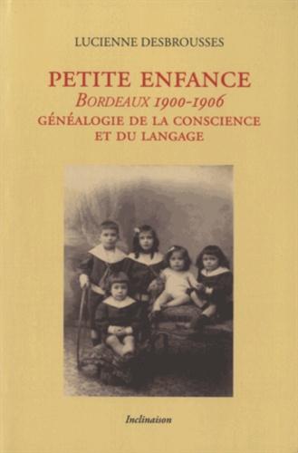 Lucienne Desbrousses - Petite enfance - Bordeaux, 1900-1906. Généalogie de la conscience et du langage.
