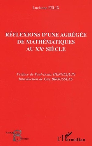 Lucienne Félix - Réflexions d'une agrégée de mathématiques au XXe siècle.