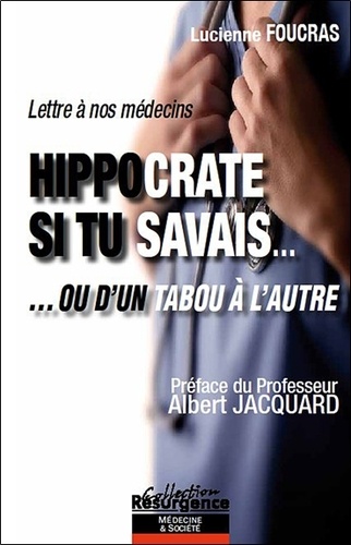 Lucienne Foucras - Hippocrate si tu savais... - ... ou d'un tabou à l'autre, Lettre à nos médecins.
