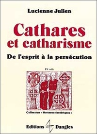 Lucienne Julien - Cathares et catharisme - De l'esprit à la persécution.