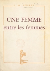 Lucienne-Marie Enfrey - Une femme entre les femmes.